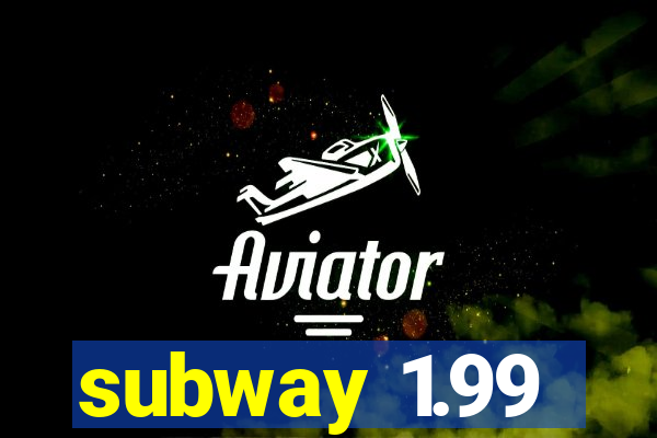 subway 1.99